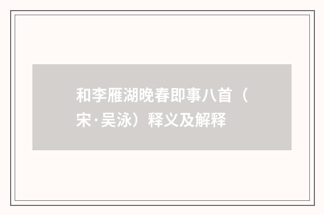 和李雁湖晚春即事八首（宋·吴泳）释义及解释