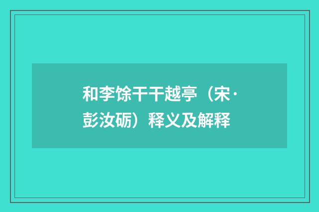 和李馀干干越亭（宋·彭汝砺）释义及解释