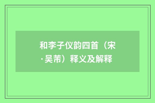 和李子仪韵四首（宋·吴芾）释义及解释