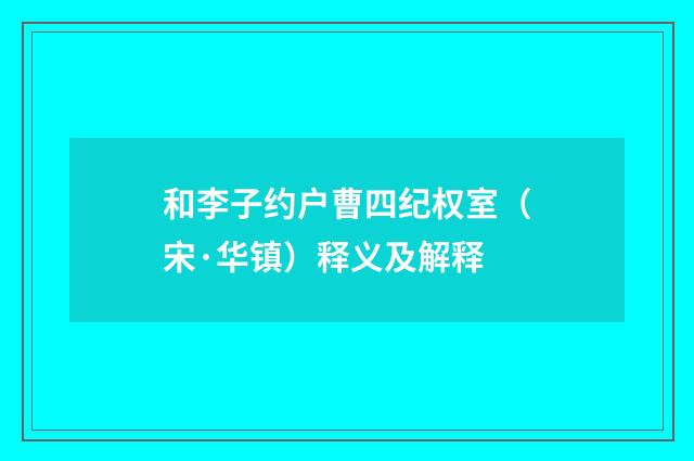 和李子约户曹四纪权室（宋·华镇）释义及解释