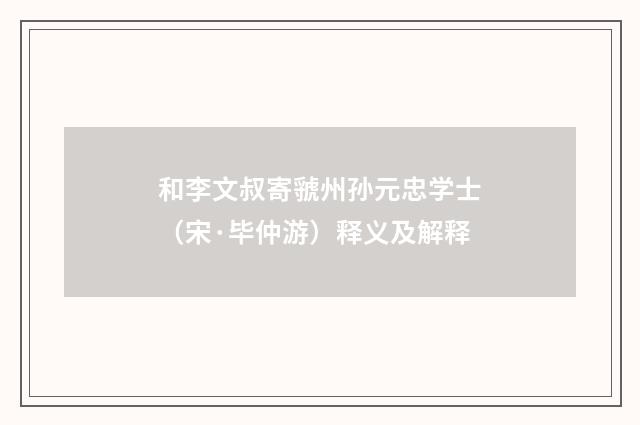 和李文叔寄虢州孙元忠学士（宋·毕仲游）释义及解释