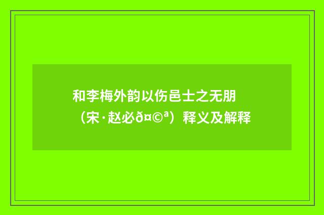 和李梅外韵以伤邑士之无朋（宋·赵必𤩪）释义及解释