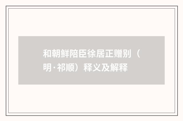 和朝鲜陪臣徐居正赠别（明·祁顺）释义及解释