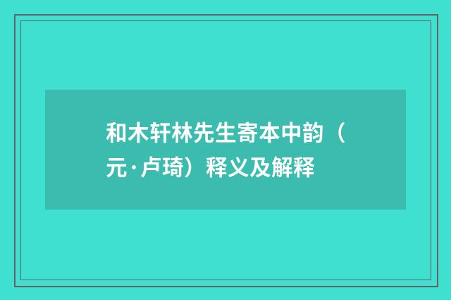 和木轩林先生寄本中韵（元·卢琦）释义及解释