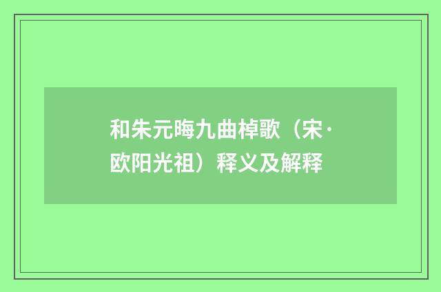 和朱元晦九曲棹歌（宋·欧阳光祖）释义及解释
