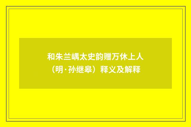 和朱兰嵎太史韵赠万休上人（明·孙继皋）释义及解释