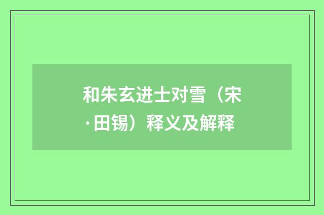 和朱玄进士对雪（宋·田锡）释义及解释