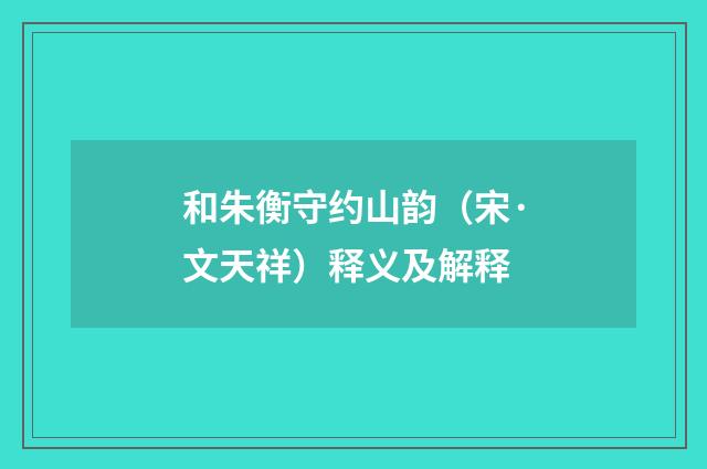 和朱衡守约山韵（宋·文天祥）释义及解释