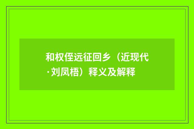和权侄远征回乡（近现代·刘凤梧）释义及解释