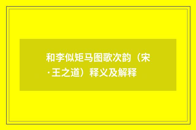 和李似矩马图歌次韵（宋·王之道）释义及解释