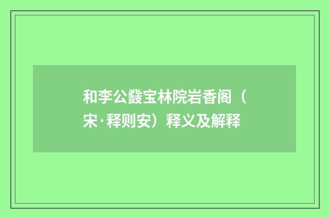 和李公鼗宝林院岩香阁（宋·释则安）释义及解释