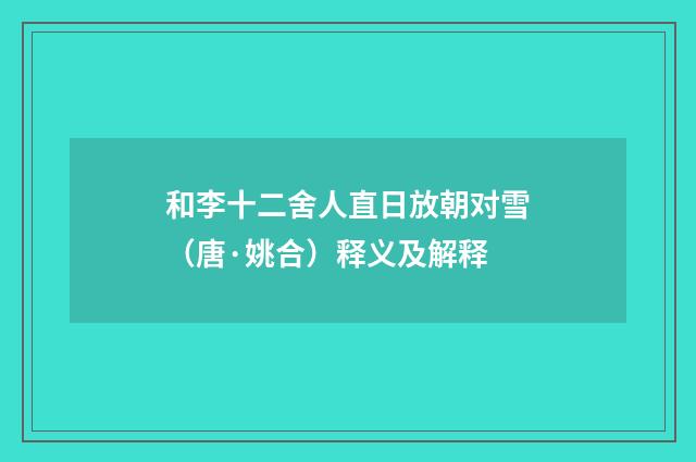 和李十二舍人直日放朝对雪（唐·姚合）释义及解释