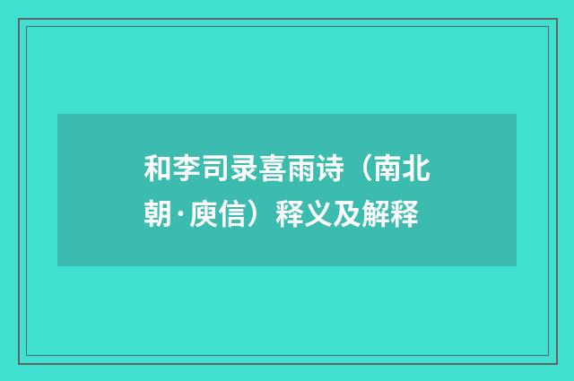 和李司录喜雨诗（南北朝·庾信）释义及解释
