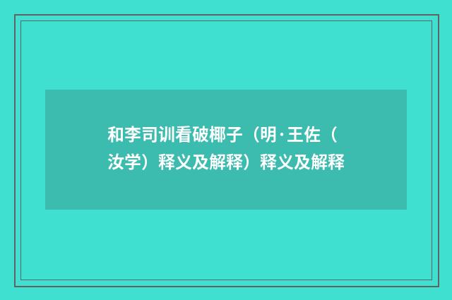 和李司训看破椰子（明·王佐（汝学）释义及解释）释义及解释