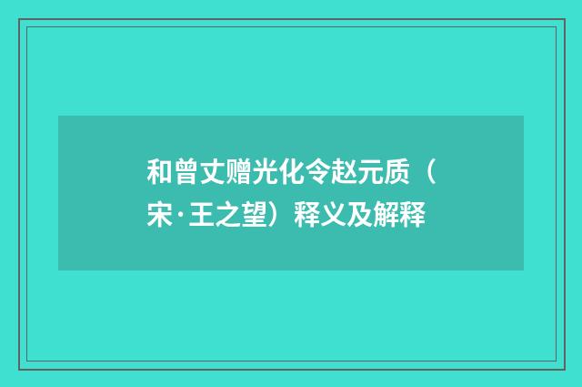 和曾丈赠光化令赵元质（宋·王之望）释义及解释