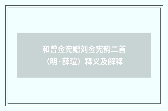 和曾佥宪赠刘佥宪韵二首（明·薛瑄）释义及解释