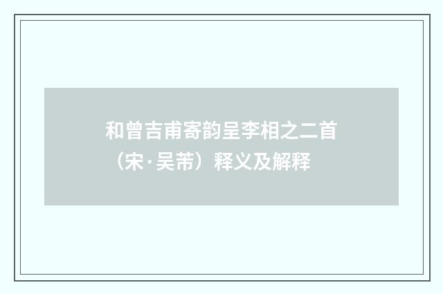 和曾吉甫寄韵呈李相之二首（宋·吴芾）释义及解释