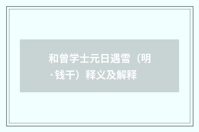 和曾学士元日遇雪（明·钱干）释义及解释