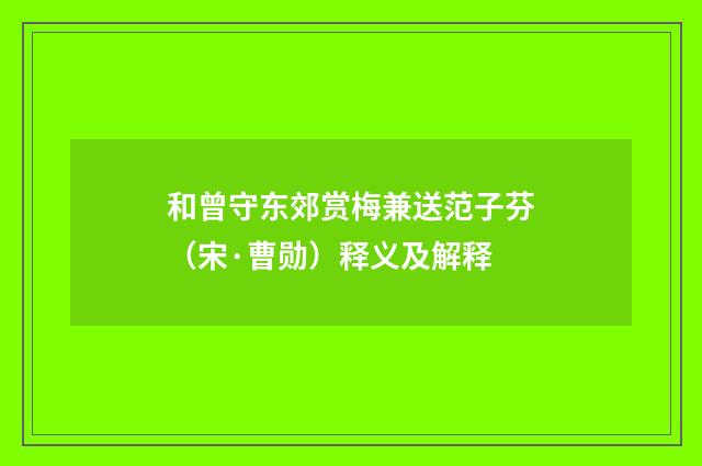 和曾守东郊赏梅兼送范子芬（宋·曹勋）释义及解释