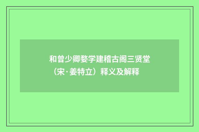 和曾少卿婺学建稽古阁三贤堂（宋·姜特立）释义及解释