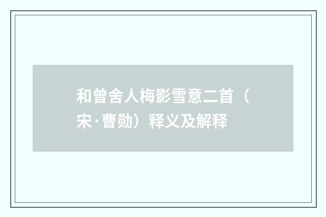 和曾舍人梅影雪意二首（宋·曹勋）释义及解释