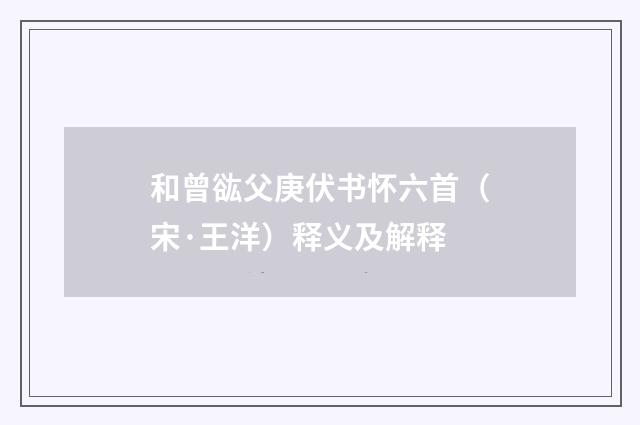 和曾谹父庚伏书怀六首（宋·王洋）释义及解释