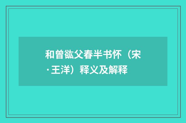 和曾谹父春半书怀（宋·王洋）释义及解释