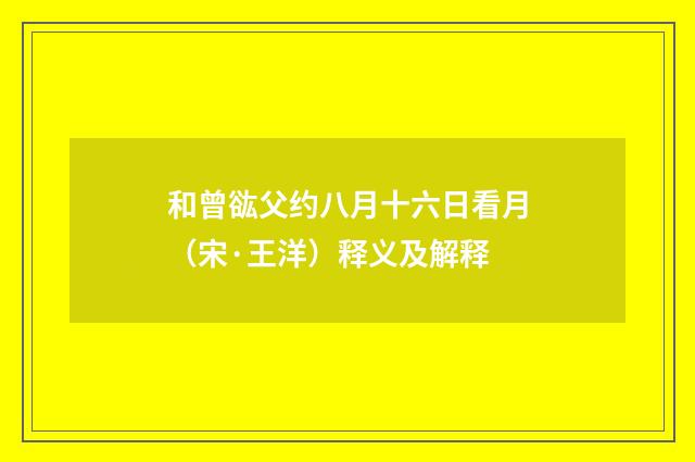 和曾谹父约八月十六日看月（宋·王洋）释义及解释
