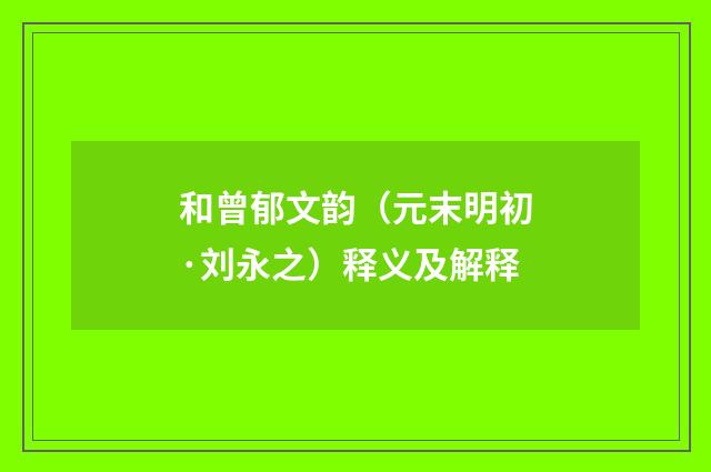 和曾郁文韵（元末明初·刘永之）释义及解释