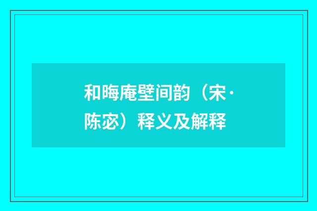 和晦庵壁间韵（宋·陈宓）释义及解释
