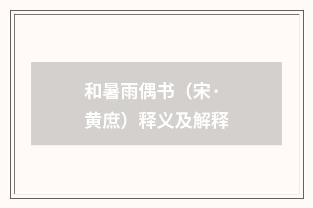 和暑雨偶书（宋·黄庶）释义及解释