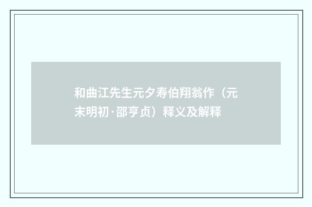 和曲江先生元夕寿伯翔翁作（元末明初·邵亨贞）释义及解释