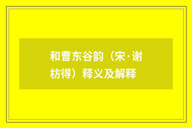 和曹东谷韵（宋·谢枋得）释义及解释