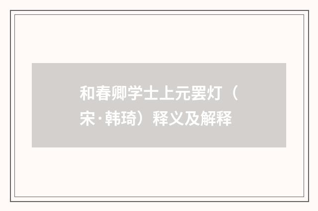 和春卿学士上元罢灯（宋·韩琦）释义及解释