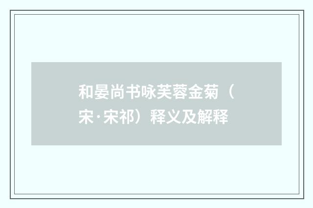 和晏尚书咏芙蓉金菊（宋·宋祁）释义及解释
