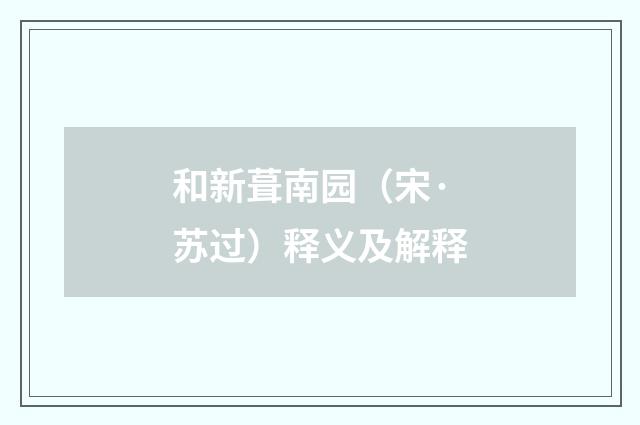 和新葺南园（宋·苏过）释义及解释