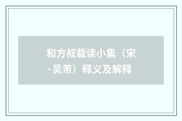 和方叔载读小集（宋·吴芾）释义及解释