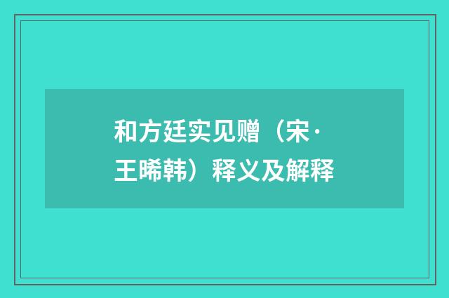 和方廷实见赠（宋·王晞韩）释义及解释