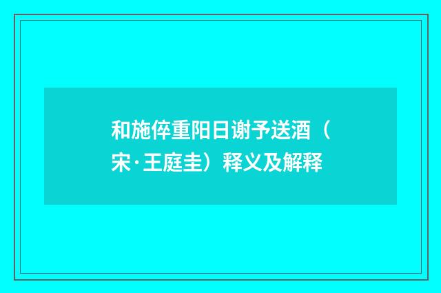 和施倅重阳日谢予送酒（宋·王庭圭）释义及解释