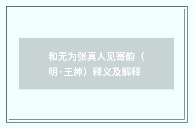 和无为张真人见寄韵（明·王绅）释义及解释