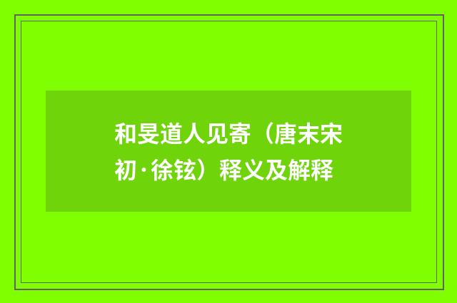 和旻道人见寄（唐末宋初·徐铉）释义及解释