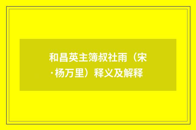 和昌英主簿叔社雨（宋·杨万里）释义及解释