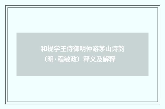 和提学王侍御明仲游茅山诗韵（明·程敏政）释义及解释