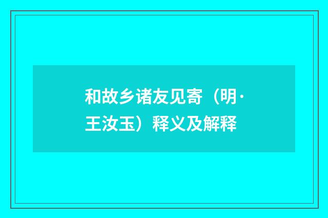 和故乡诸友见寄（明·王汝玉）释义及解释