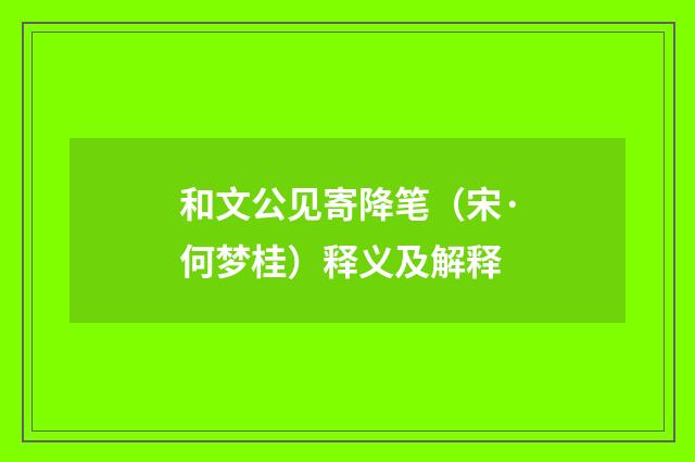 和文公见寄降笔（宋·何梦桂）释义及解释