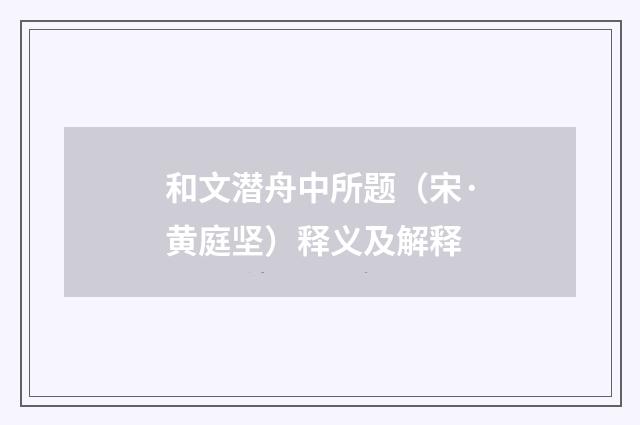 和文潜舟中所题（宋·黄庭坚）释义及解释