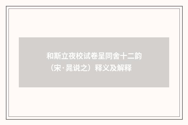 和斯立夜校试卷呈同舍十二韵（宋·晁说之）释义及解释
