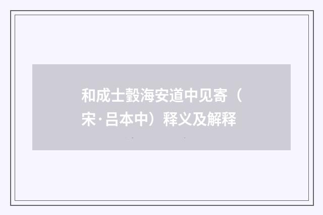 和成士瑴海安道中见寄（宋·吕本中）释义及解释