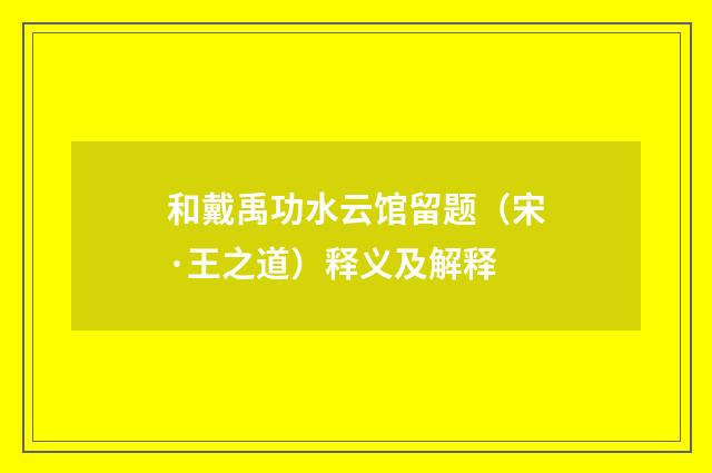 和戴禹功水云馆留题（宋·王之道）释义及解释