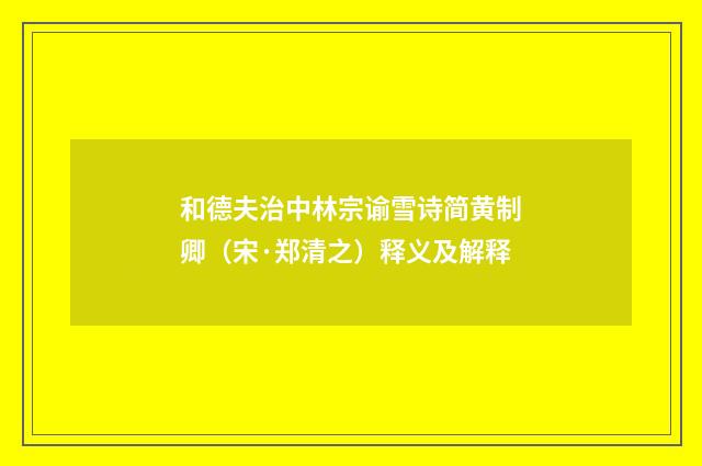 和德夫治中林宗谕雪诗简黄制卿（宋·郑清之）释义及解释